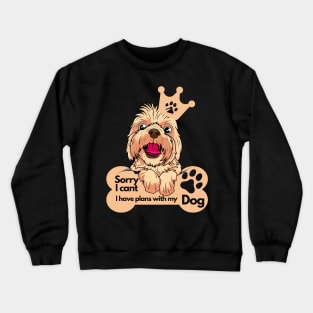 Funny Dog Lover Sayings - Sorry I can't, I have plans with my dog Crewneck Sweatshirt